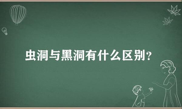 虫洞与黑洞有什么区别？