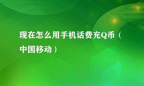 现在怎么用手机话费充Q币（中国移动）