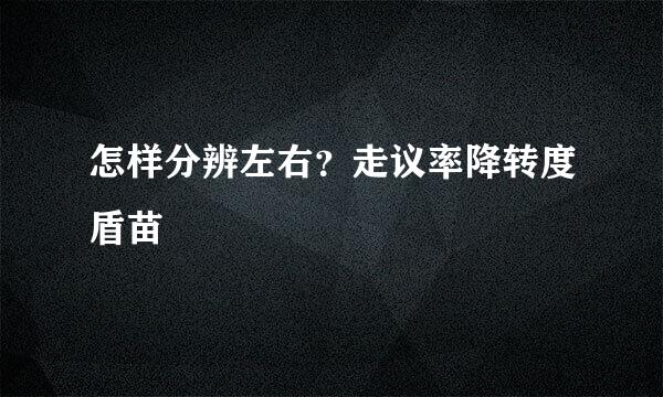 怎样分辨左右？走议率降转度盾苗