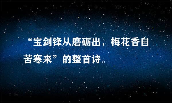 “宝剑锋从磨砺出，梅花香自苦寒来”的整首诗。