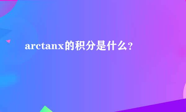 arctanx的积分是什么？