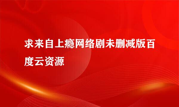 求来自上瘾网络剧未删减版百度云资源