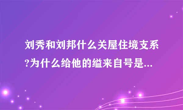 刘秀和刘邦什么关屋住境支系?为什么给他的缢来自号是光武帝?