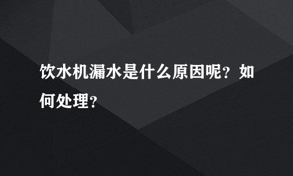 饮水机漏水是什么原因呢？如何处理？