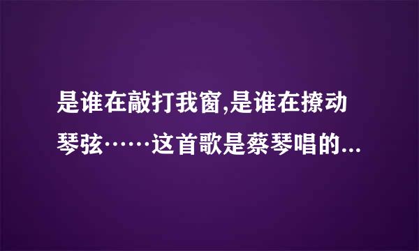 是谁在敲打我窗,是谁在撩动琴弦……这首歌是蔡琴唱的，名字叫什么？