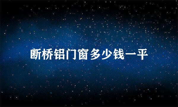 断桥铝门窗多少钱一平