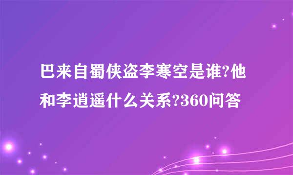 巴来自蜀侠盗李寒空是谁?他和李逍遥什么关系?360问答