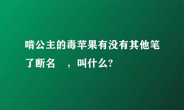 啃公主的毒苹果有没有其他笔了断名 ，叫什么?