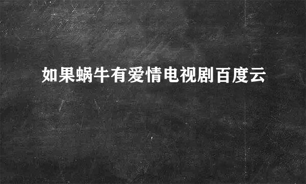 如果蜗牛有爱情电视剧百度云