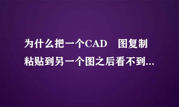 为什么把一个CAD 图复制粘贴到另一个图之后看不到图来自形