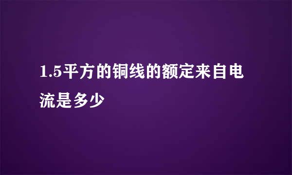 1.5平方的铜线的额定来自电流是多少