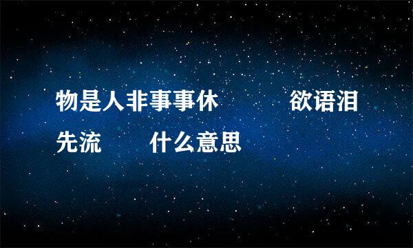 物是人非事事休   欲语泪先流  什么意思