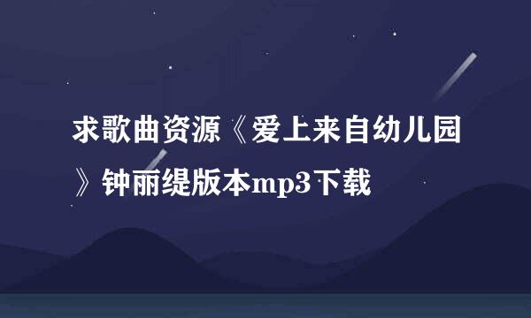 求歌曲资源《爱上来自幼儿园》钟丽缇版本mp3下载