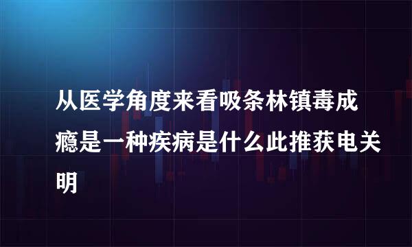 从医学角度来看吸条林镇毒成瘾是一种疾病是什么此推获电关明