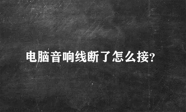 电脑音响线断了怎么接？