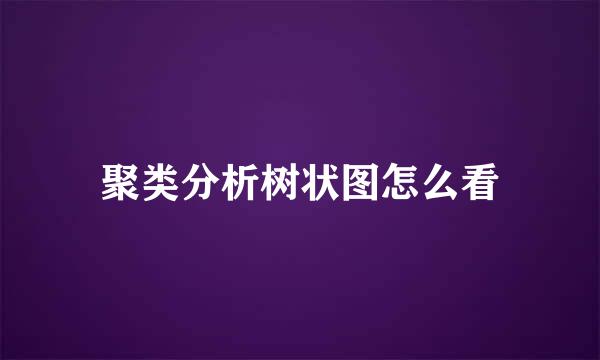 聚类分析树状图怎么看