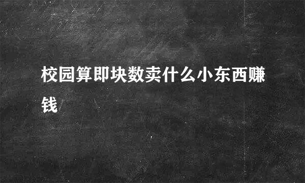 校园算即块数卖什么小东西赚钱