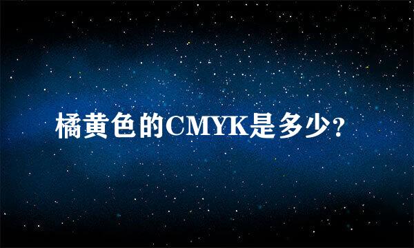 橘黄色的CMYK是多少？