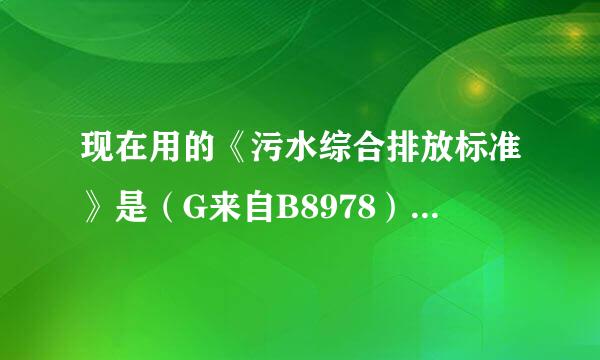 现在用的《污水综合排放标准》是（G来自B8978）哪个版本