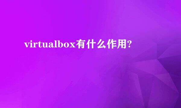 virtualbox有什么作用?