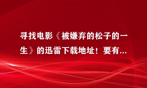 寻找电影《被嫌弃的松子的一生》的迅雷下载地址！要有字幕的！