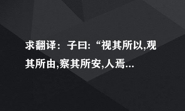 求翻译：子曰:“视其所以,观其所由,察其所安,人焉廋哉?人焉廋哉?