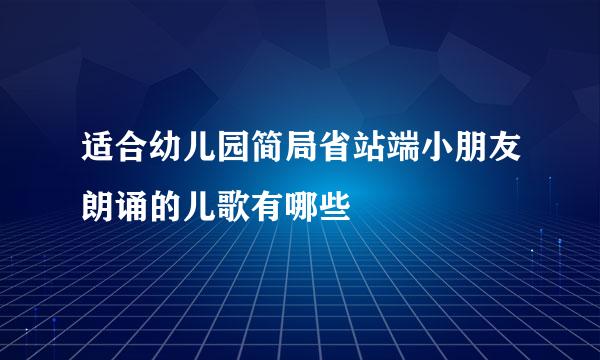 适合幼儿园简局省站端小朋友朗诵的儿歌有哪些