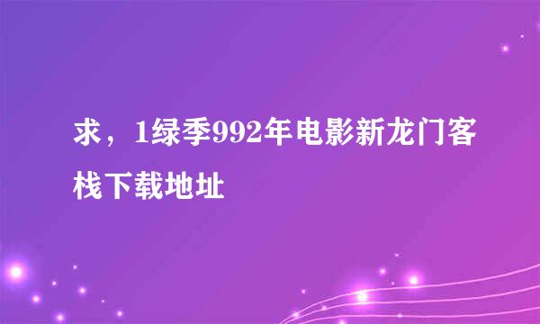 求，1绿季992年电影新龙门客栈下载地址