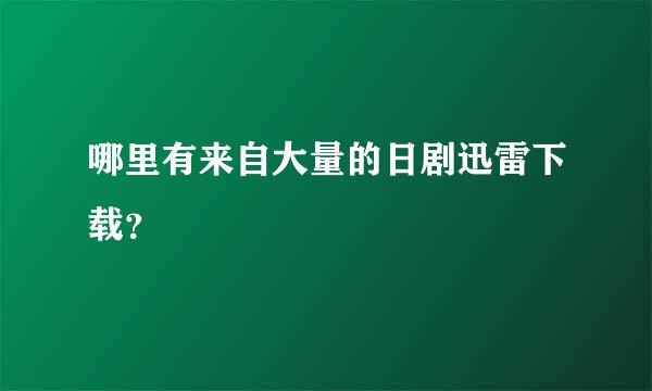 哪里有来自大量的日剧迅雷下载？