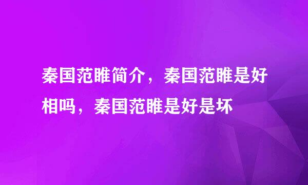 秦国范睢简介，秦国范睢是好相吗，秦国范睢是好是坏