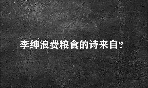 李绅浪费粮食的诗来自？