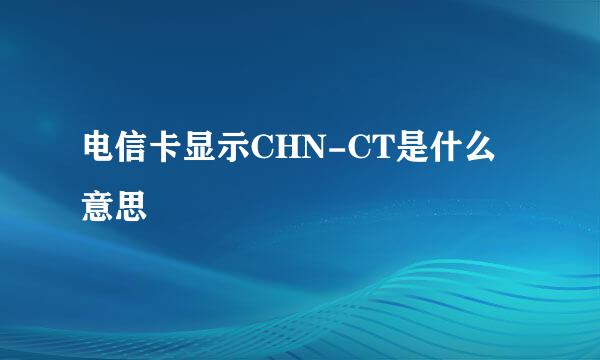 电信卡显示CHN-CT是什么意思