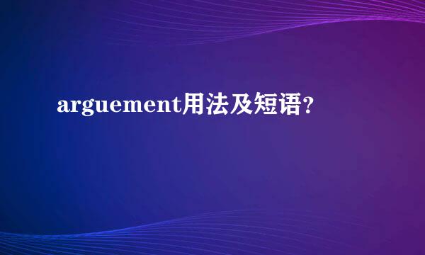 arguement用法及短语？