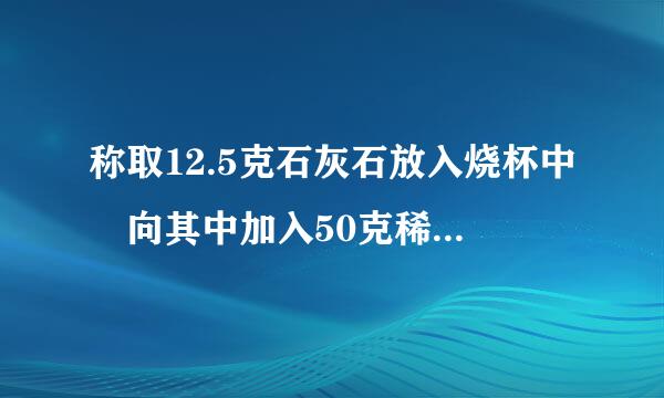 称取12.5克石灰石放入烧杯中 向其中加入50克稀盐酸 二者恰好完全反应 反应结束后剩余物总质量为58.1克 ...