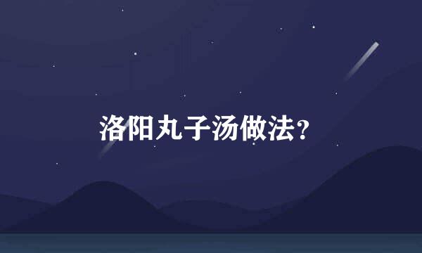 洛阳丸子汤做法？