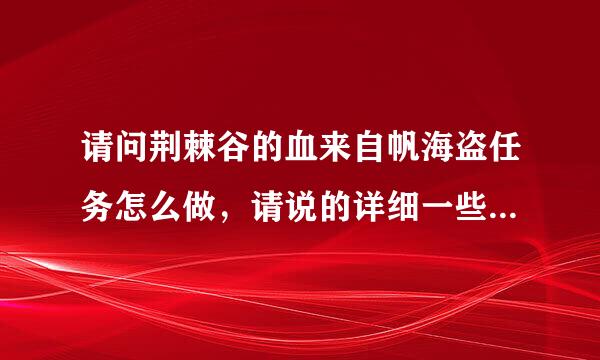 请问荆棘谷的血来自帆海盗任务怎么做，请说的详细一些，小弟万分感谢