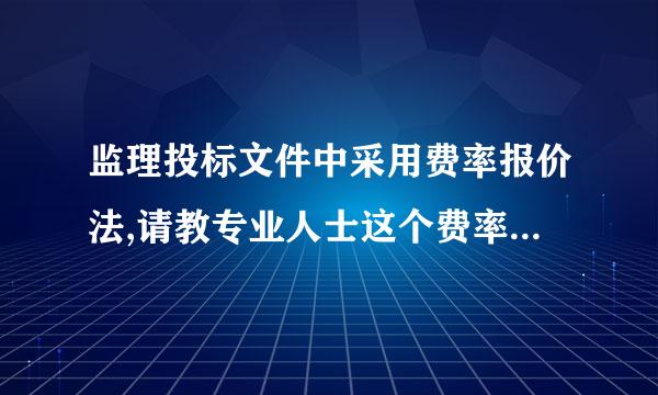 监理投标文件中采用费率报价法,请教专业人士这个费率报价法中的“费率”怎么算？