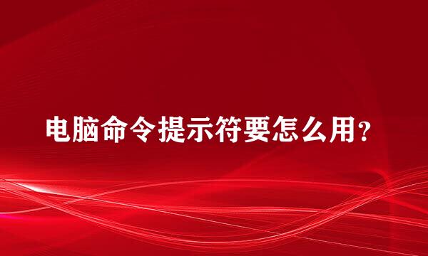 电脑命令提示符要怎么用？