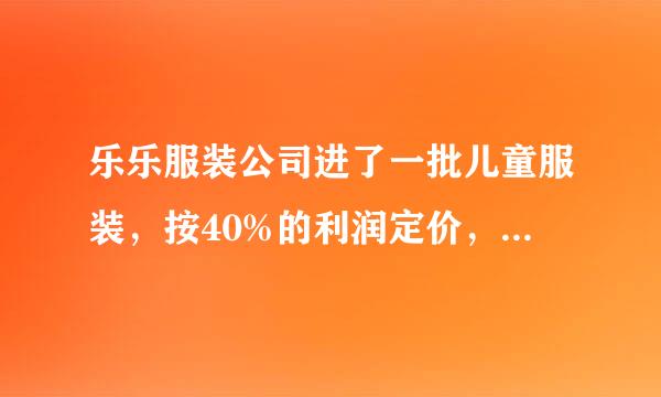 乐乐服装公司进了一批儿童服装，按40%的利润定价，当售春裂药煤出这批服装的90%以后，决定减价售出，剩下的服装