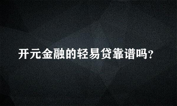 开元金融的轻易贷靠谱吗？