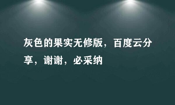 灰色的果实无修版，百度云分享，谢谢，必采纳