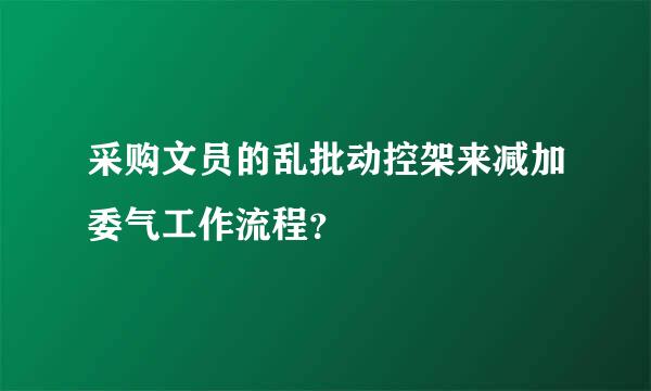 采购文员的乱批动控架来减加委气工作流程？