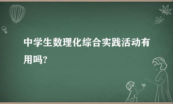 中学生数理化综合实践活动有用吗?