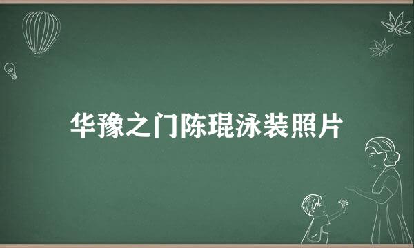 华豫之门陈琨泳装照片