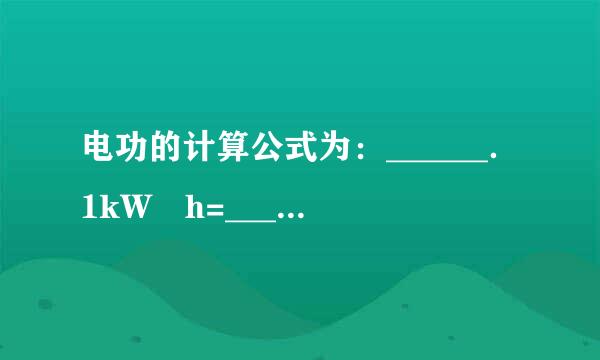 电功的计算公式为：______．1kW•h=______J．来自