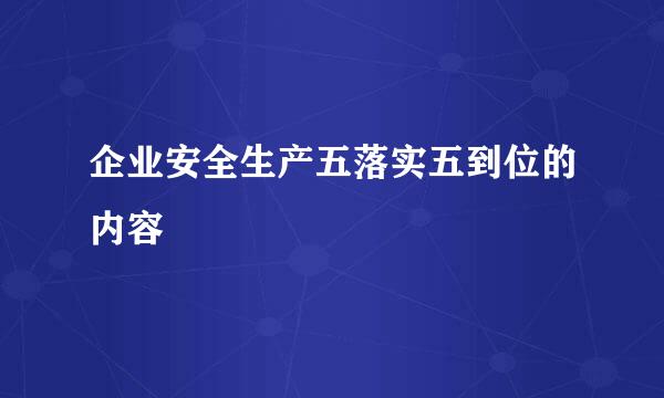 企业安全生产五落实五到位的内容