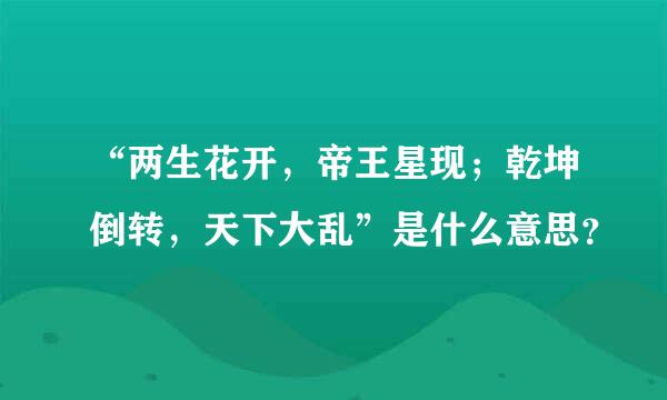 “两生花开，帝王星现；乾坤倒转，天下大乱”是什么意思？