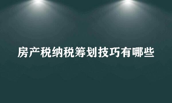 房产税纳税筹划技巧有哪些