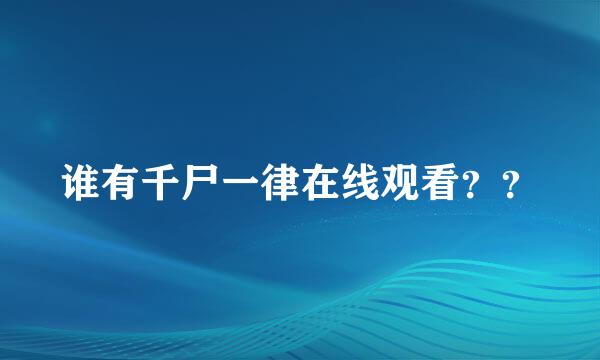 谁有千尸一律在线观看？？