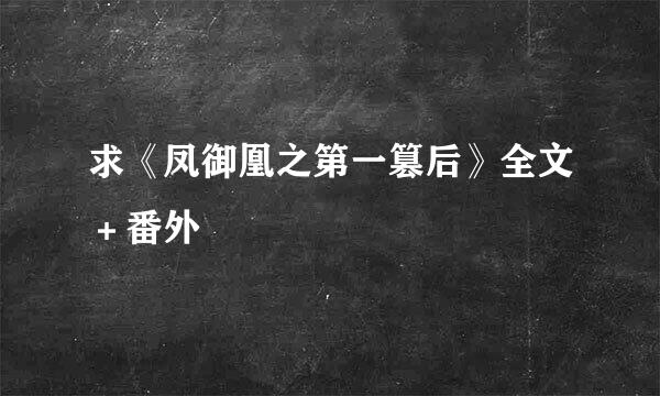 求《凤御凰之第一篡后》全文＋番外